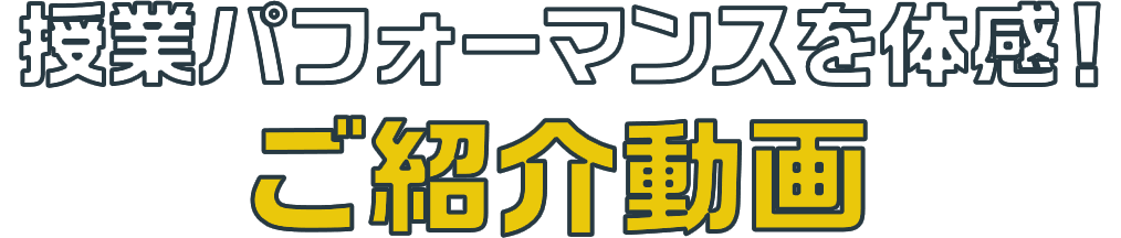 授業パフォーマンスを体感！ご紹介動画